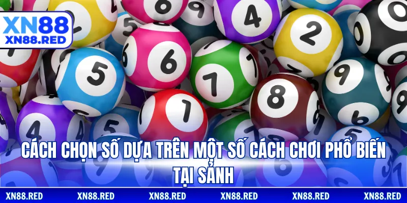 Cách chọn số dựa trên một số cách chơi phổ biến tại sảnh