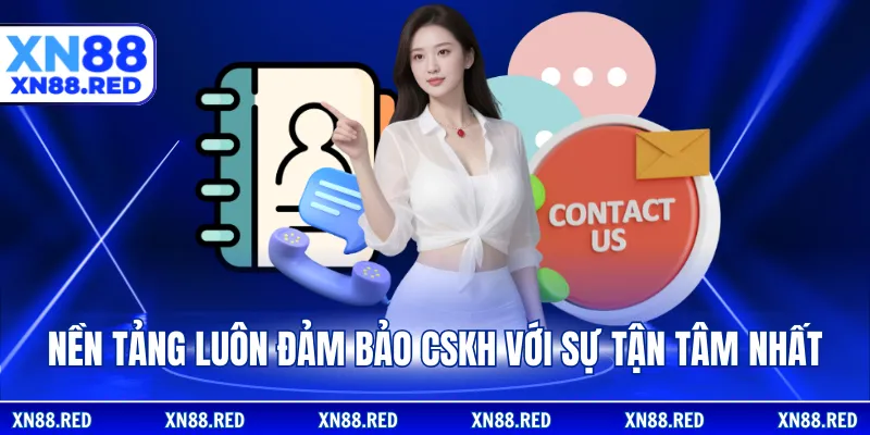 Nền tảng luôn đảm bảo cskh với sự tận tâm nhất