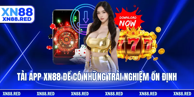 Tải app XN88 để có những trải nghiệm ổn định